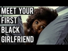 Meet Your First Black Girlfriend