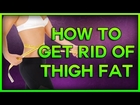 How to get rid of Thigh Fat, How to Lose Weight in your Thighs & How to get rid of Lower Belly Fat
