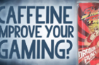 Reality Check - Does Caffeine Make You A Better Gamer?