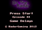 On The Radar Episode #44 “Game Delays”